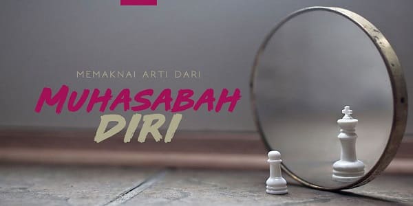 Arti Muhasabah Diri : Pengertian, Dalil, dan Hadits dalam Al Quran